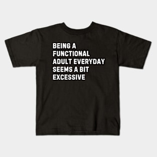 Being A Functional Adult Everyday Seems A Bit Excessive Kids T-Shirt